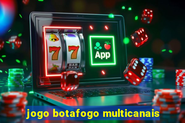 jogo botafogo multicanais